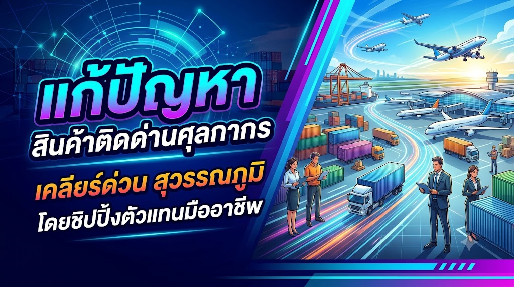 ประกาศ บริการ นำเข้าสินค้าผ่านฉลุย100% เคลียร์สินค้าติดด่าน สุวรรณภูมิ สินค้าติดด่านศุลกากร ชิปปิ้ง